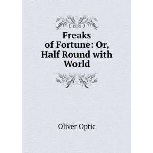  Freaks of Fortune Or, Half Round with World Oliver Optic Books