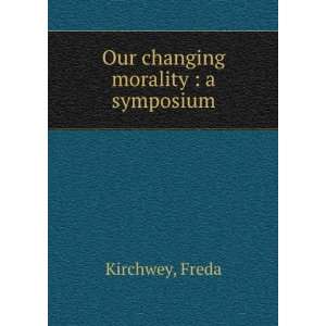  Our changing morality  a symposium Freda Kirchwey Books