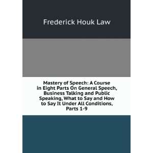   to Say It Under All Conditions, Parts 1 9 Frederick Houk Law Books