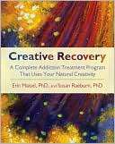 Creative Recovery A Complete Addiction Treatment Program That Uses 