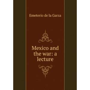  Mexico and the war a lecture Emeterio de la Garza Books