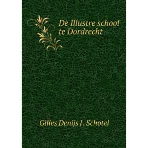  De Illustre school te Dordrecht Gilles Denijs J . Schotel Books