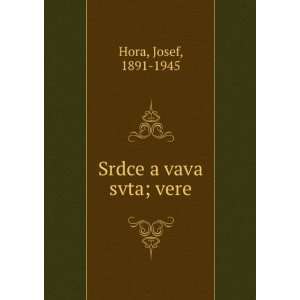 Srdce a vava svta; vere Josef, 1891 1945 Hora Books