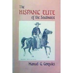    The Hispanic Elite of the Southwest Manuel G. Gonzales Books