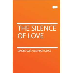  The Silence of Love Edmond Gore Alexander Holmes Books