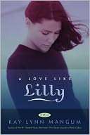   A Love Like Lilly by Kay Lynn Mangum, Deseret Book 