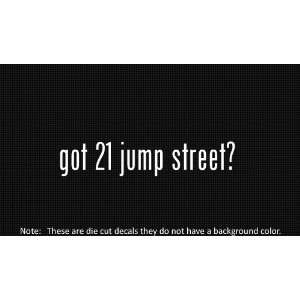  (2x) Got 21 Jump Street   Sticker   Decal   Die Cut 