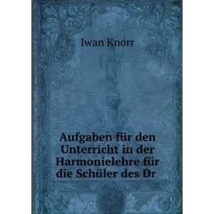   in der Harmonielehre fÃ¼r die SchÃ¼ler des Dr . Iwan Knorr Books