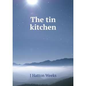  The tin kitchen J Hatton Weeks Books