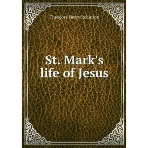  St. Marks life of Jesus Theodore Henry Robinson Books