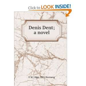  Denis Dent; a novel E W. 1866 1921 Hornung Books