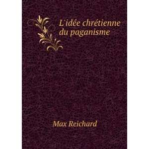   LidÃ©e chrÃ©tienne du paganisme . Max Reichard Books
