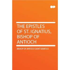   Ignatius, Bishop of Antioch Bishop of Antioch Saint Ignatius Books
