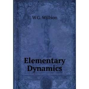  Elementary Dynamics. W G. Willson Books