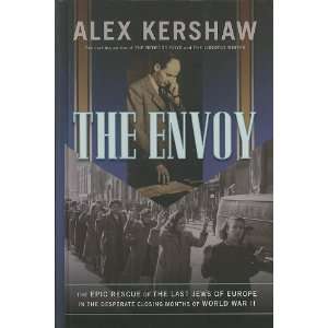  By Alex Kershaw The Envoy The Epic Rescue of the Last Jews 