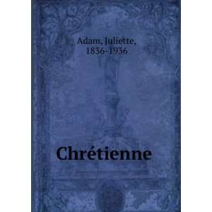  ChrÃ©tienne Juliette, 1836 1936 Adam Books