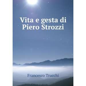  Vita e gesta di Piero Strozzi Francesco Trucchi Books