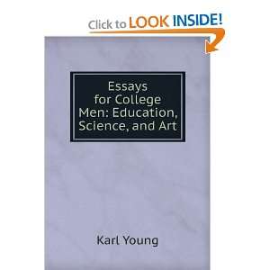   Essays For College Men Education, Science And Art Karl Young Books