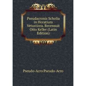   Recensuit Otto Keller (Latin Edition) Pseudo Acro Pseudo Acro Books