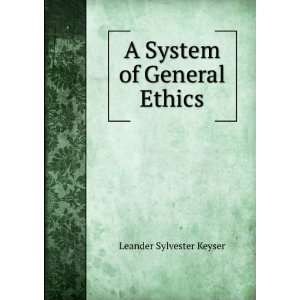    A System of General Ethics Leander Sylvester Keyser Books