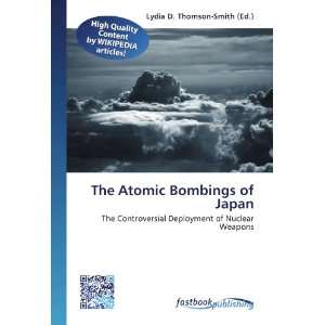 The Atomic Bombings of Japan The Controversial Deployment of Nuclear 
