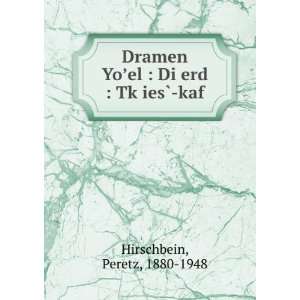  Dramen YoÊ¼el  Di erd  TkÌ£iesÌ? kaf Peretz, 1880 