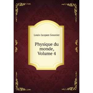  Physique du monde, Volume 4 Louis Jacques Goussier Books