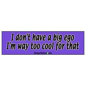  I Dont Have A Big Ego Im Way Too Cool For That   Funny 