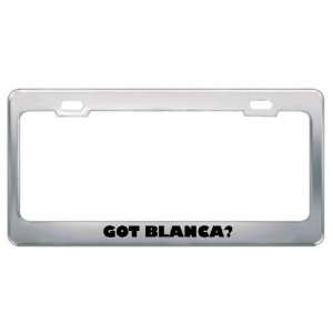  Got Blanca? Girl Name Metal License Plate Frame Holder 