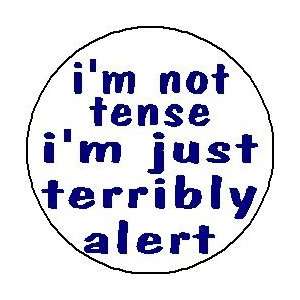  im not tense   im just terribly alert 1.25 Pinback 