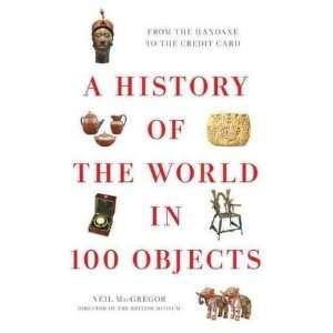   World in 100 Objects Hardcover By MacGregor, Neil N/A   N/A  Books