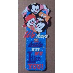   Have No Taste, But We Like You (Animaniacs) Bookmark