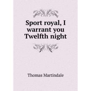    Sport royal, I warrant you Twelfth night Thomas Martindale Books