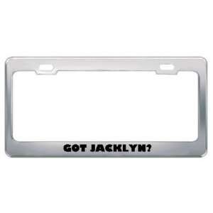  Got Jacklyn? Girl Name Metal License Plate Frame Holder 