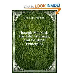   His Life, Writings, and Political Principles Giuseppe Mazzini Books
