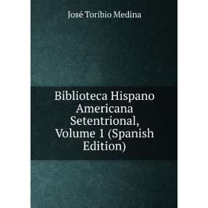   , Volume 1 (Spanish Edition) JosÃ© Toribio Medina Books