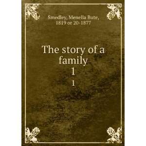   The story of a family. 1 Menella Bute, 1819 or 20 1877 Smedley Books