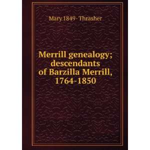   descendants of Barzilla Merrill, 1764 1850 Mary 1849  Thrasher Books