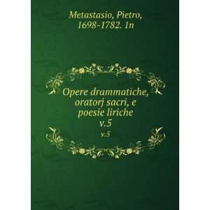   sacri, e poesie liriche. v.5 Pietro, 1698 1782. 1n Metastasio Books