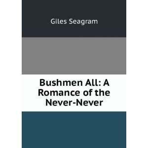  Bushmen All A Romance of the Never Never Giles Seagram 