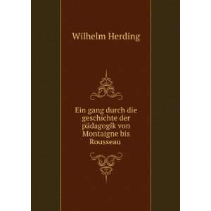   der pÃ¤dagogik von Montaigne bis Rousseau . Wilhelm Herding Books
