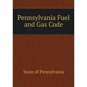    Pennsylvania Fuel and Gas Code State of Pennylvania Books