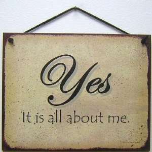 Vintage Style Sign Saying, YES, It is all about me. Decorative Fun 