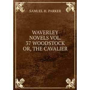   NOVELS VOL. 37 WOODSTOCK OR, THE CAVALIER samuel H. Parker Books