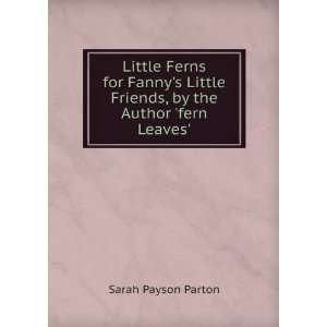   Friends, by the Author fern Leaves. Sarah Payson Parton Books
