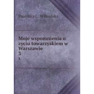   zyciu towarzyskiem w Warszawie. 3 Paulina z L . WilkoÅska Books