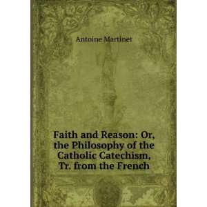  Faith and Reason Or, the Philosophy of the Catholic 