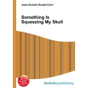  Something Is Squeezing My Skull Ronald Cohn Jesse Russell 
