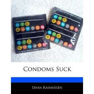  Condoms Suck (9781170063958) Dana Rasmussen Books
