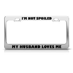 Not Spoiled Husband Loves Me Humor Funny Metal license plate frame Tag 